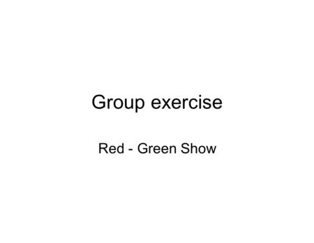 Group exercise Red - Green Show Instructions You will be shown a series of slides Read out loud the words on the slide.