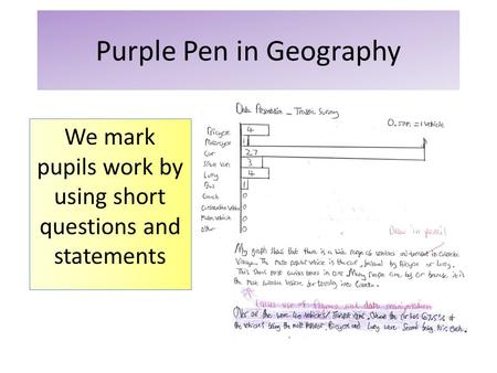 We mark pupils work by using short questions and statements Purple Pen in Geography.