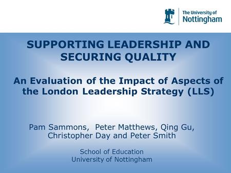 SUPPORTING LEADERSHIP AND SECURING QUALITY An Evaluation of the Impact of Aspects of the London Leadership Strategy (LLS) Pam Sammons, Peter Matthews,