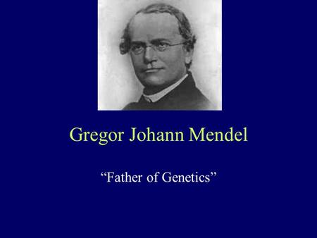 Gregor Johann Mendel “Father of Genetics”. Mendel’s success Came up with an elegant model of experimental design –chose a good “model” organism: Pisum.