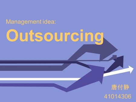 Management idea: Outsourcing 唐付静 41014306. Definition of Outsourcing Outsourcing is the act of one company contracting with another company to provide.