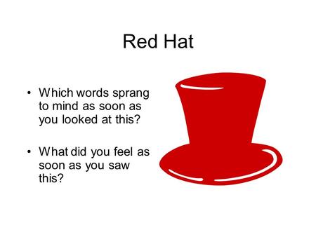 Red Hat Which words sprang to mind as soon as you looked at this? What did you feel as soon as you saw this?