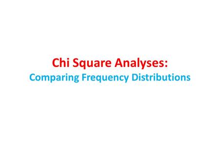Chi Square Analyses: Comparing Frequency Distributions.