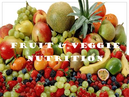 Fruits & Veggie Nutrition Fruit & Veggie Nutrition.