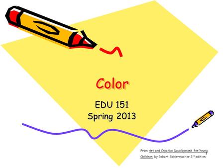ColorColor EDU 151 Spring 2013 From Art and Creative Development for Young Children by Robert Schirrmacher 3 rd edition `