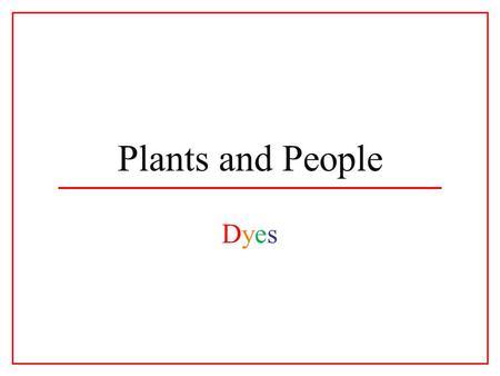 Plants and People DyesDyes. Dyes make the world more colorful. When the first man picked the first berry, dyes were discovered.
