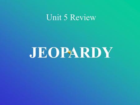 Unit 5 Review JEOPARDY Science rules! Big black bugs bugs Love to Learn! Purple People Eaters Greasy Grimy Gofer Guts 100 200 300 400 500 200 300.
