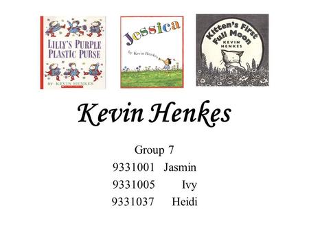 Kevin Henkes Group 7 9331001 Jasmin 9331005 Ivy 9331037 Heidi.