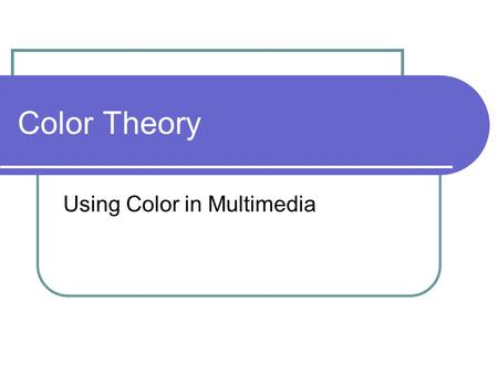 Color Theory Using Color in Multimedia. Color Theory Color theory encompasses a multitude of definitions, concepts and design applications. All the information.