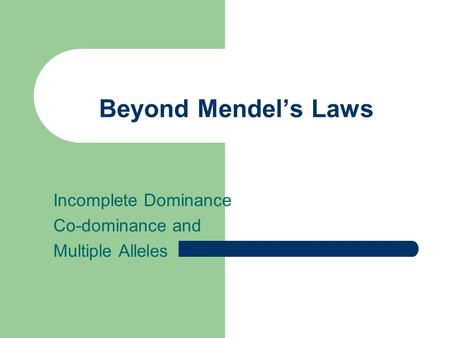 Beyond Mendel’s Laws Incomplete Dominance Co-dominance and Multiple Alleles.