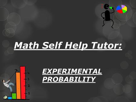 Math Self Help Tutor: EXPERIMENTAL PROBABILITY. Pennsylvania State Standard: Data Analysis and Probability.