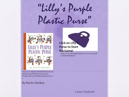 “Lilly’s Purple Plastic Purse” Laney Studyvin By Kevin Henkes  oks/Lillys-Purple-Plastic-Purse-Kevin- Henkes/?isbn13=9780688128975&tctid=10.