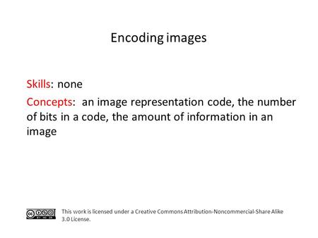 Skills: none Concepts: an image representation code, the number of bits in a code, the amount of information in an image This work is licensed under a.