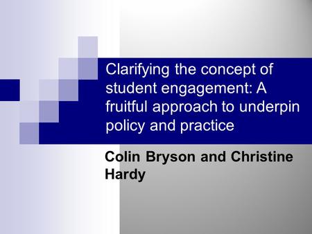 Clarifying the concept of student engagement: A fruitful approach to underpin policy and practice Colin Bryson and Christine Hardy.