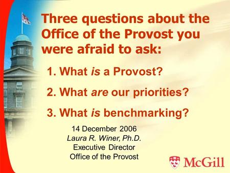 Three questions about the Office of the Provost you were afraid to ask: 14 December 2006 Laura R. Winer, Ph.D. Executive Director Office of the Provost.