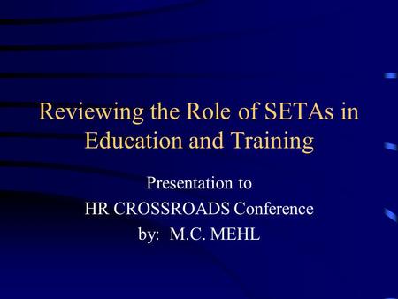 Reviewing the Role of SETAs in Education and Training Presentation to HR CROSSROADS Conference by: M.C. MEHL.