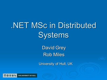 .NET MSc in Distributed Systems David Grey Rob Miles University of Hull, UK.