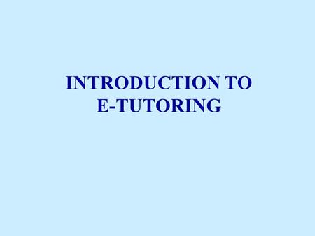 INTRODUCTION TO E-TUTORING. TOPICS TO BE COVERED: Definition of an etutor What is and etutor? Who is an etutor? Competencies required Role of the traditional.