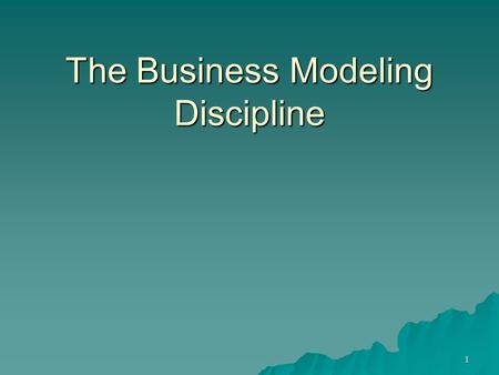 1 The Business Modeling Discipline. 2 Purpose of Business Modeling  To understand the structure and dynamics of the organization in which a system is.