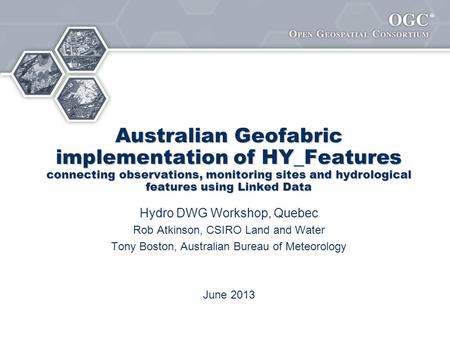 ® Hydro DWG Workshop, Quebec Rob Atkinson, CSIRO Land and Water Tony Boston, Australian Bureau of Meteorology June 2013 Australian Geofabric implementation.