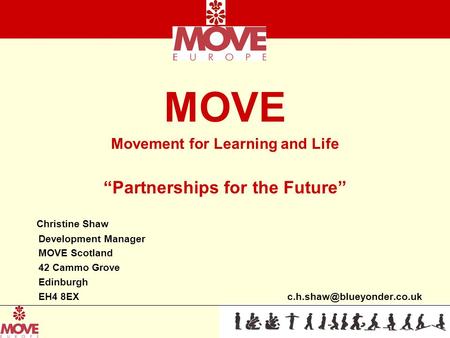 MOVE Movement for Learning and Life “Partnerships for the Future” Christine Shaw Development Manager MOVE Scotland 42 Cammo Grove Edinburgh EH4 8EX