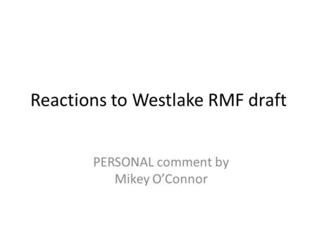 Reactions to Westlake RMF draft PERSONAL comment by Mikey O’Connor.