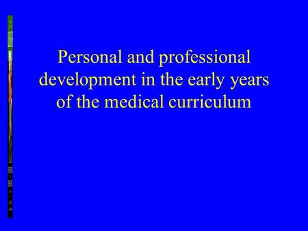 Personal and professional development in the early years of the medical curriculum.