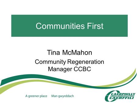 Communities First Tina McMahon Community Regeneration Manager CCBC.