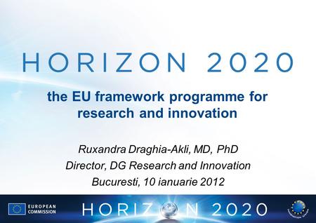 The EU framework programme for research and innovation Ruxandra Draghia-Akli, MD, PhD Director, DG Research and Innovation Bucuresti, 10 ianuarie 2012.