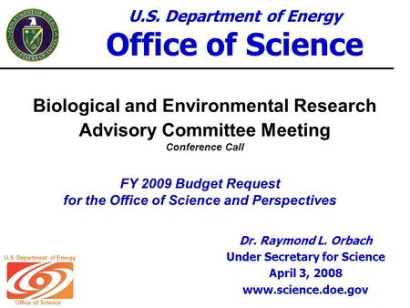U.S. Department of Energy Office of Science U.S. Department of Energy Office of Science Biological and Environmental Research Advisory Committee Meeting.