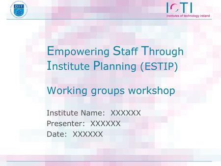 E mpowering S taff T hrough I nstitute P lanning (ESTIP) Working groups workshop Institute Name: XXXXXX Presenter: XXXXXX Date: XXXXXX.