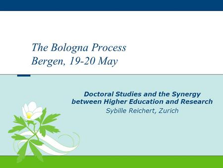 Doctoral Studies and the Synergy between Higher Education and Research Sybille Reichert, Zurich The Bologna Process Bergen, 19-20 May.
