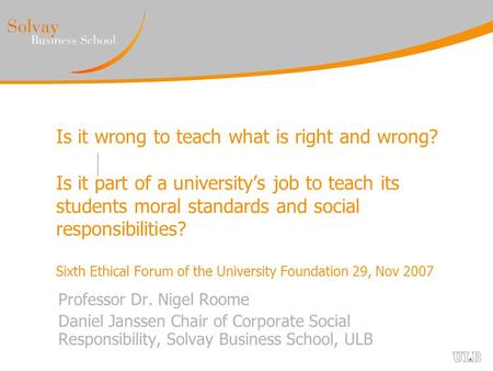 Is it wrong to teach what is right and wrong? Is it part of a university’s job to teach its students moral standards and social responsibilities? Sixth.