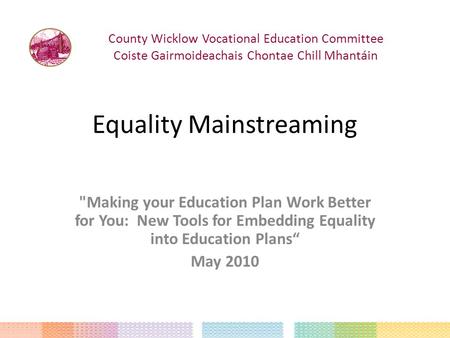 Equality Mainstreaming Making your Education Plan Work Better for You: New Tools for Embedding Equality into Education Plans“ May 2010 County Wicklow.