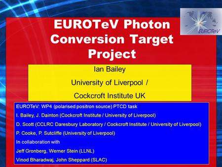 Ian Bailey University of Liverpool / Cockcroft Institute UK EUROTeV Photon Conversion Target Project EUROTeV: WP4 (polarised positron source) PTCD task.