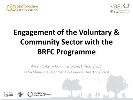 Engagement of the Voluntary & Community Sector with the BRFC Programme Karen Coker – Commissioning Officer / SCC Kerry Shea– Development & Finance Director.