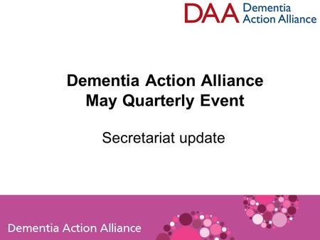 Dementia Action Alliance May Quarterly Event Secretariat update.