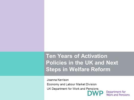 Ten Years of Activation Policies in the UK and Next Steps in Welfare Reform Joanna Kerrison Economy and Labour Market Division UK Department for Work and.