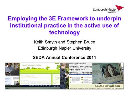 Employing the 3E Framework to underpin institutional practice in the active use of technology Keith Smyth and Stephen Bruce Edinburgh Napier University.