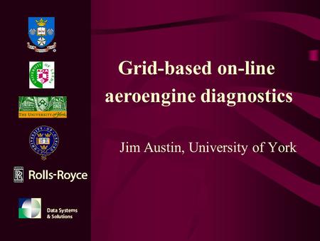 Jim Austin, University of York Grid-based on-line aeroengine diagnostics.