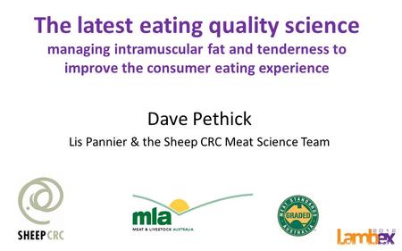 The latest eating quality science managing intramuscular fat and tenderness to improve the consumer eating experience Dave Pethick Lis Pannier & the Sheep.