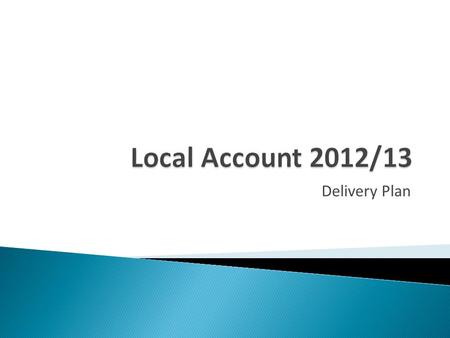 Delivery Plan.  As part of the overarching localism agenda, Councils are responsible for their own improvement.  The Local Account is a key component.