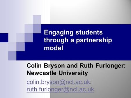 Engaging students through a partnership model Colin Bryson and Ruth Furlonger: Newcastle University