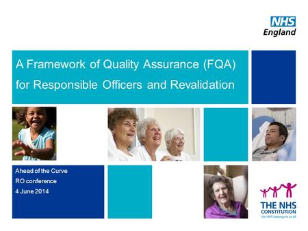 A Framework of Quality Assurance (FQA) for Responsible Officers and Revalidation Ahead of the Curve RO conference 4 June 2014.