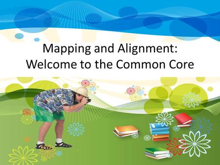 Mapping and Alignment: Welcome to the Common Core.