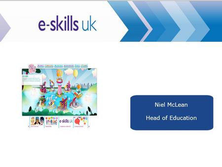 E-skills UK Niel McLean Head of Education. Before we start.....