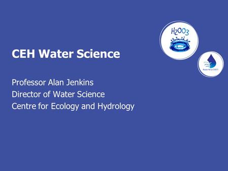 CEH Water Science Professor Alan Jenkins Director of Water Science Centre for Ecology and Hydrology.