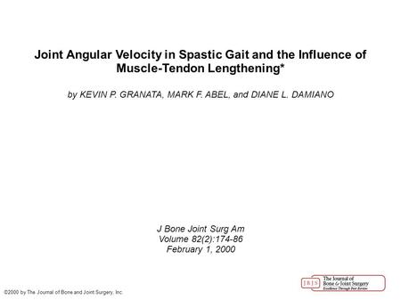 Joint Angular Velocity in Spastic Gait and the Influence of Muscle-Tendon Lengthening* by KEVIN P. GRANATA, MARK F. ABEL, and DIANE L. DAMIANO J Bone Joint.