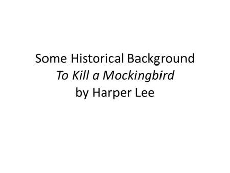 Some Historical Background To Kill a Mockingbird by Harper Lee.