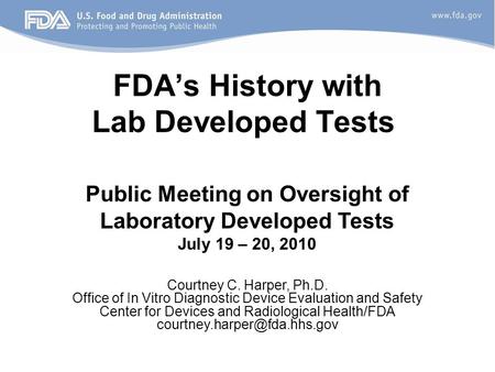 FDA’s History with Lab Developed Tests Public Meeting on Oversight of Laboratory Developed Tests July 19 – 20, 2010 Courtney C. Harper, Ph.D. Office of.
